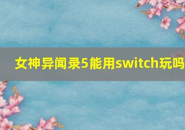 女神异闻录5能用switch玩吗