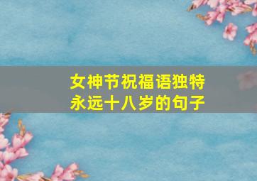 女神节祝福语独特永远十八岁的句子