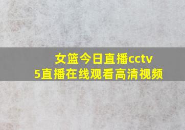 女篮今日直播cctv5直播在线观看高清视频