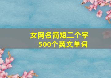 女网名简短二个字500个英文单词