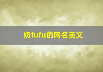 奶fufu的网名英文