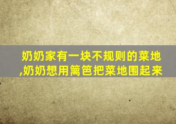 奶奶家有一块不规则的菜地,奶奶想用篱笆把菜地围起来