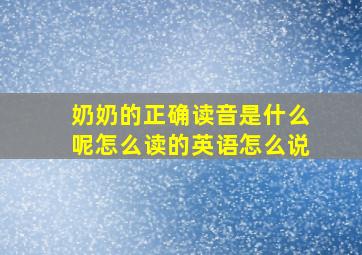 奶奶的正确读音是什么呢怎么读的英语怎么说