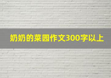 奶奶的菜园作文300字以上