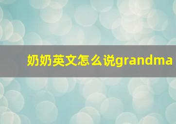 奶奶英文怎么说grandma