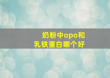 奶粉中opo和乳铁蛋白哪个好