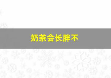 奶茶会长胖不