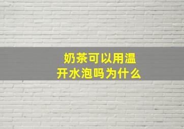 奶茶可以用温开水泡吗为什么