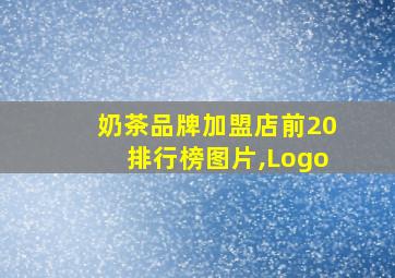 奶茶品牌加盟店前20排行榜图片,Logo