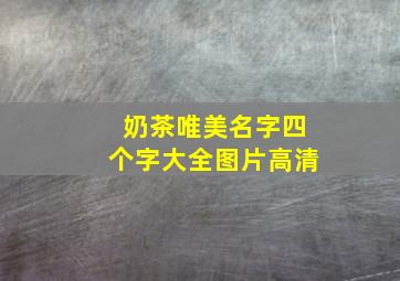 奶茶唯美名字四个字大全图片高清