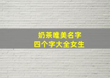 奶茶唯美名字四个字大全女生