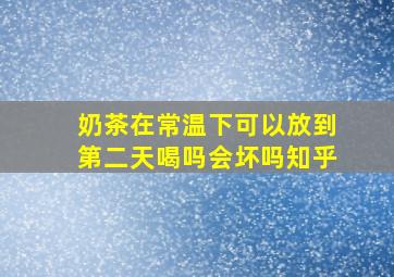 奶茶在常温下可以放到第二天喝吗会坏吗知乎