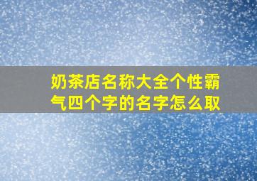 奶茶店名称大全个性霸气四个字的名字怎么取