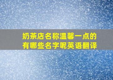 奶茶店名称温馨一点的有哪些名字呢英语翻译