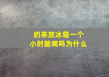 奶茶放冰箱一个小时能喝吗为什么