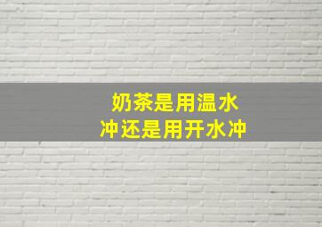 奶茶是用温水冲还是用开水冲