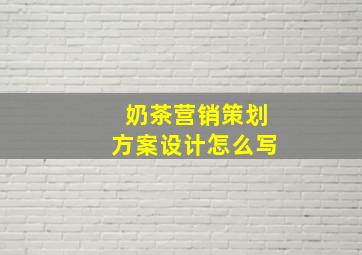 奶茶营销策划方案设计怎么写