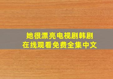 她很漂亮电视剧韩剧在线观看免费全集中文