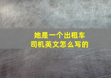 她是一个出租车司机英文怎么写的