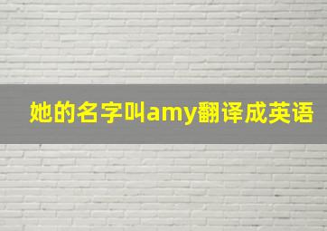 她的名字叫amy翻译成英语