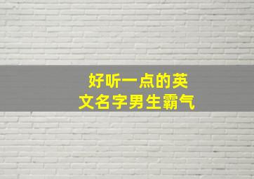 好听一点的英文名字男生霸气