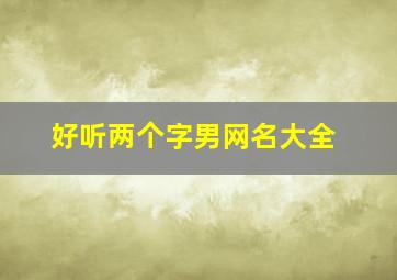 好听两个字男网名大全