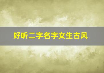 好听二字名字女生古风