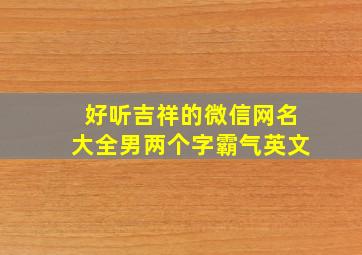 好听吉祥的微信网名大全男两个字霸气英文