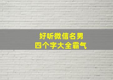 好听微信名男四个字大全霸气