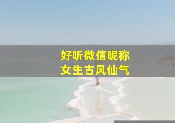 好听微信昵称女生古风仙气