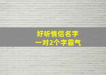 好听情侣名字一对2个字霸气