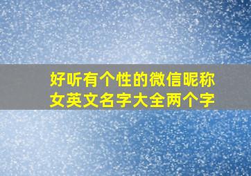 好听有个性的微信昵称女英文名字大全两个字