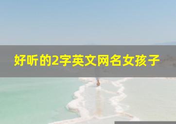 好听的2字英文网名女孩子