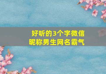 好听的3个字微信昵称男生网名霸气