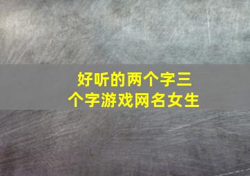 好听的两个字三个字游戏网名女生