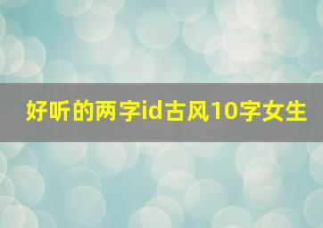 好听的两字id古风10字女生