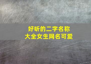 好听的二字名称大全女生网名可爱