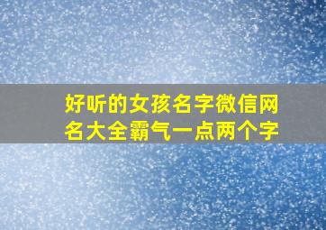 好听的女孩名字微信网名大全霸气一点两个字