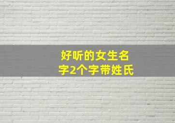 好听的女生名字2个字带姓氏