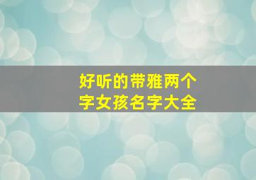 好听的带雅两个字女孩名字大全