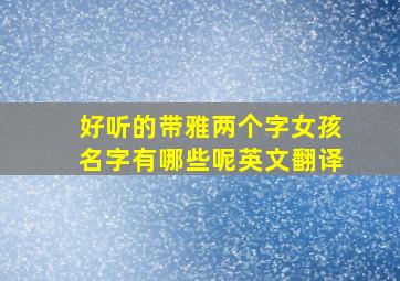 好听的带雅两个字女孩名字有哪些呢英文翻译