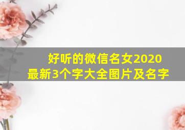 好听的微信名女2020最新3个字大全图片及名字