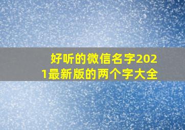 好听的微信名字2021最新版的两个字大全