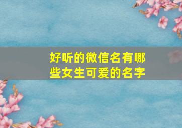 好听的微信名有哪些女生可爱的名字