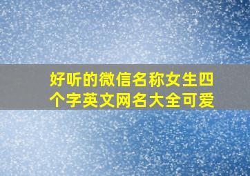 好听的微信名称女生四个字英文网名大全可爱