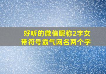 好听的微信昵称2字女带符号霸气网名两个字