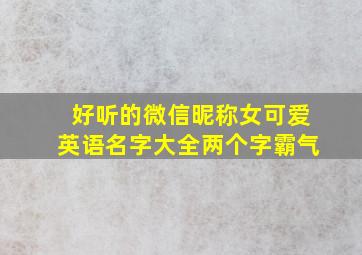 好听的微信昵称女可爱英语名字大全两个字霸气