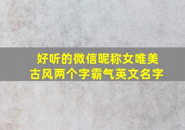 好听的微信昵称女唯美古风两个字霸气英文名字