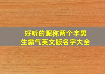 好听的昵称两个字男生霸气英文版名字大全