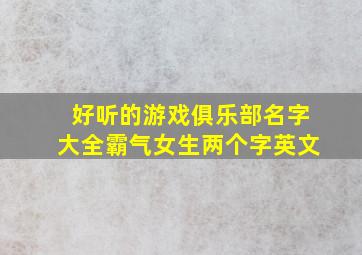 好听的游戏俱乐部名字大全霸气女生两个字英文